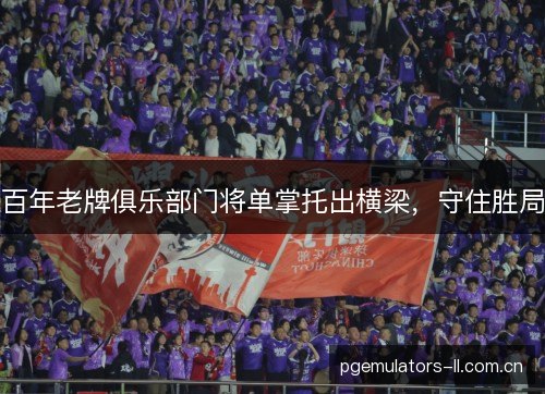 百年老牌俱乐部门将单掌托出横梁，守住胜局